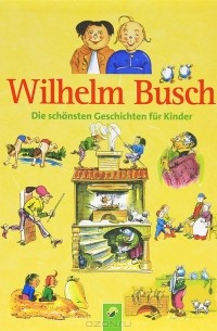 Wilhelm Busch - Wilhelm Busch: Die Schonsten Geschichten fur Kinder