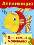 Дарья Гончарова - Для самых маленьких. Аппликация