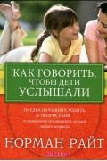 Норман Райт - Как говорить, чтобы дети услышали?