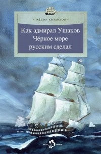 Федор Конюхов - Как адмирал Ушаков Чёрное море русским сделал