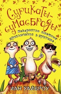 Иан Уайброу - Сурикаты-сумасброды. Невероятно смешные приключения в пустыне