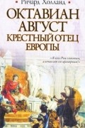 Ричард Холланд - Октавиан Август. Крестный отец Европы