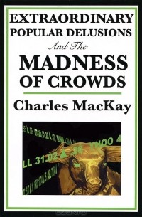 Extraordinary Popular Delusions and the Madness of Crowds