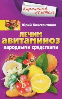 Юрий Константинов - Лечим авитаминоз народными средствами