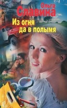 Славина Ольга - Из огня да в полымя