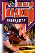 Виталий Гладкий - Ликвидатор