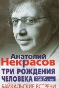 Анатолий Некрасов - Три рождения человека. Байкальские встречи