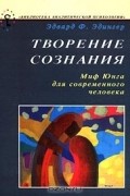 Эдвард Ф. Эдингер - Творение сознания. Миф Юнга для современного человека