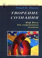  - Творение сознания. Миф Юнга для современного человека