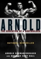 Arnold Schwarzenegger - The Education of a Bodybuilder