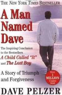 Dave Pelzer - A Man Named Dave: A Story of Triumph and Forgiveness