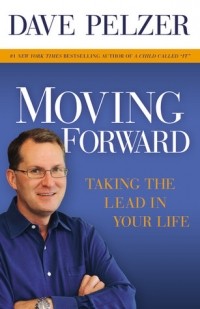 Dave Pelzer - Moving Forward: Taking the Lead in Your Life