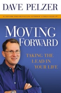 Dave Pelzer - Moving Forward: Taking the Lead in Your Life