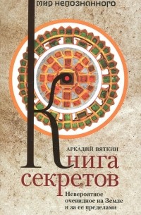 Аркадий Вяткин - Книга секретов. Невероятное очевидное на Земле и за ее пределами