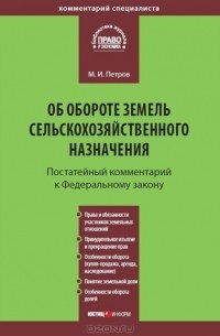 Михаил Петров - Комментарий к Федеральному закону от 24 июля 2002 г. №101-ФЗ "Об обороте земель сельскохозяйственного назначения" (постатейный)