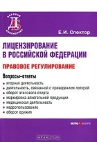Е. И. Спектор - Лицензирование в Российской Федерации. Правовое регулирование