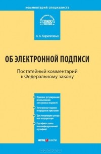 А. А. Кирилловых - Комментарий к Федеральному закону от 6 апреля 2011 г. №63-ФЗ "Об электронной подписи"