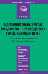 Михаил Петров - Комментарий к Федеральному закону от 29 декабря 2006 г. №256-ФЗ "О дополнительных мерах государственной поддержки семей, имеющих детей"