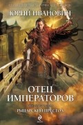 Юрий Иванович - Отец императоров. Книга 4. Рыцарский престол