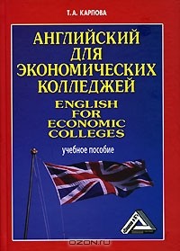 Татьяна Карпова - Английский для экономических колледжей / English for Economic Colleges