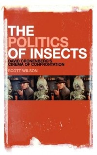 Scott Wilson - The Politics of Insects: David Cronenberg's Cinema of Confrontation