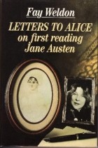 Fay Weldon - Letters to Alice: On First Reading Jane Austen