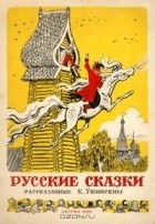 Константин Ушинский - Русские сказки, рассказанные К. Ушинским