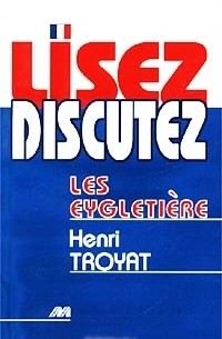 Henri Troyat - Lisez Discutez les Eygletiere