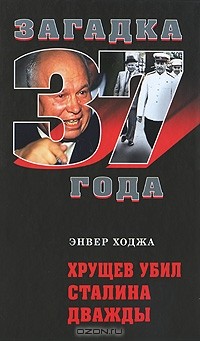 Энвер Ходжа - Хрущев убил Сталина дважды