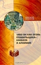 Константин Бурмистров - &quot;Ибо он как огонь плавильщика&quot;. Каббала и алхимия