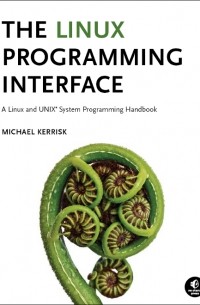 Michael Kerrisk - The Linux Programming Interface: A Linux and UNIX System Programming Handbook
