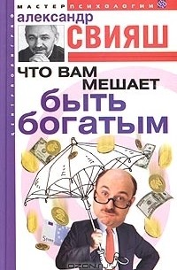 Александр Свияш - Что вам мешает быть богатым