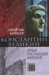 Джордж Бейкер - Константин Великий. Первый христианский император