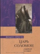 Фридрих Тибергер - Царь Соломон. Мудрейший из мудрых