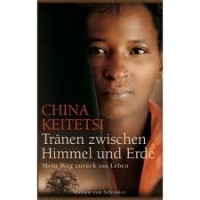 China Keitetsi - Tränen zwischen Himmel und Erde: mein Weg zurück ins Leben