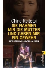 China Keitetsi - Sie nahmen mir die Mutter und gaben mir ein Gewehr