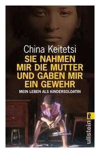China Keitetsi - Sie nahmen mir die Mutter und gaben mir ein Gewehr