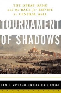  - Tournament of Shadows: The Great Game & the Race for Empire in Central Asia