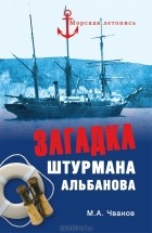 М. А. Чванов - Загадка штурмана Альбанова