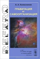 Анатолий Колесников - Гравитация и самоорганизация