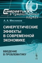 А. А. Мясников - Синергетические эффекты в современной экономике. Введение в проблематику