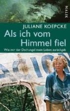 Juliane Koepcke - Als ich vom Himmel fiel: Wie mir der Dschungel mein Leben zurückgab