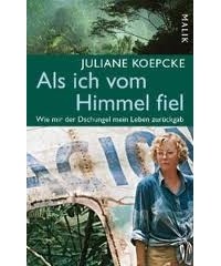 Juliane Koepcke - Als ich vom Himmel fiel: Wie mir der Dschungel mein Leben zurückgab