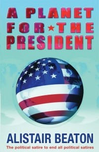 Alistair Beaton - A Planet for the President