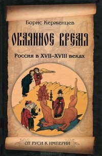 Борис Керженцев - Окаянное время. Россия в XVII-XVIII веках