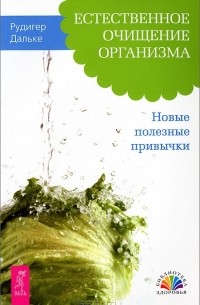 Рудигер Дальке - Естественное очищение организма. Новые полезные привычки (сборник)