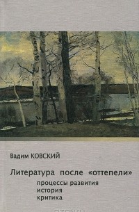 Вадим Ковский - Литература после "оттепели". Процессы развития. История. Критика