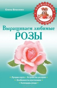 Елена Власенко - Выращиваем любимые розы