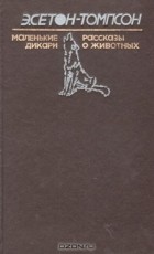 Эрнест Сетон-Томпсон - Маленькие дикари. Рассказы о животных (сборник)