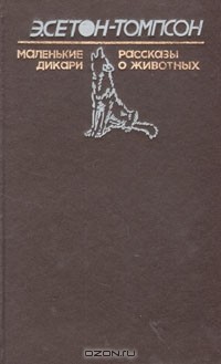 Эрнест Сетон-Томпсон - Маленькие дикари. Рассказы о животных (сборник)